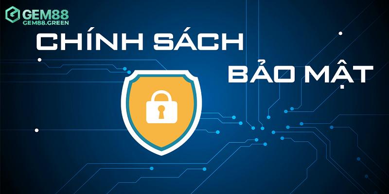 Vài điều cần biết về chính sách bảo mật GEM88 Vài điều cần biết về chính sách bảo mật GEM88